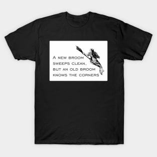 A new broom sweeps clean, but an old broom knows the corners... T-Shirt